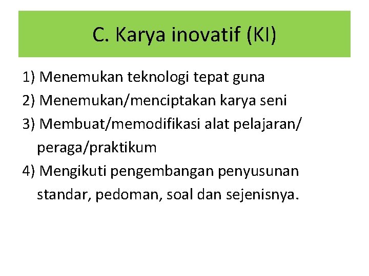 C. Karya inovatif (KI) 1) Menemukan teknologi tepat guna 2) Menemukan/menciptakan karya seni 3)