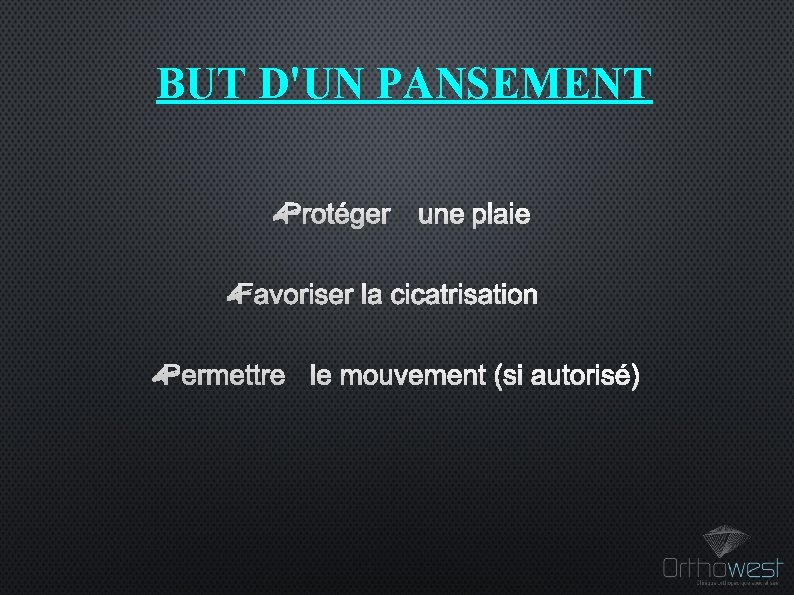 BUT D'UN PANSEMENT PROTÉGER UNE PLAIE FAVORISER LA CICATRISATION PERMETTRE LE MOUVEMENT (SI AUTORISÉ)