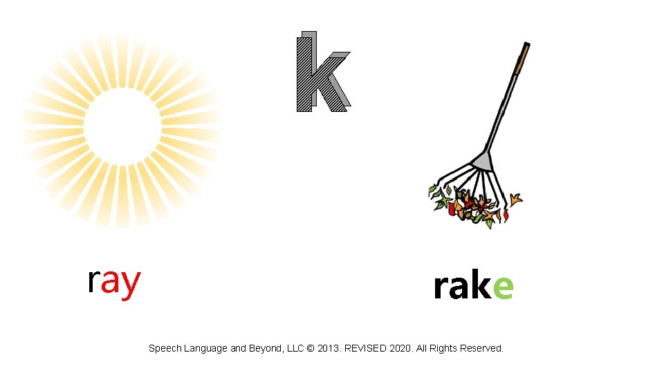 k ray rake Speech Language and Beyond, LLC © 2013. REVISED 2020. All Rights