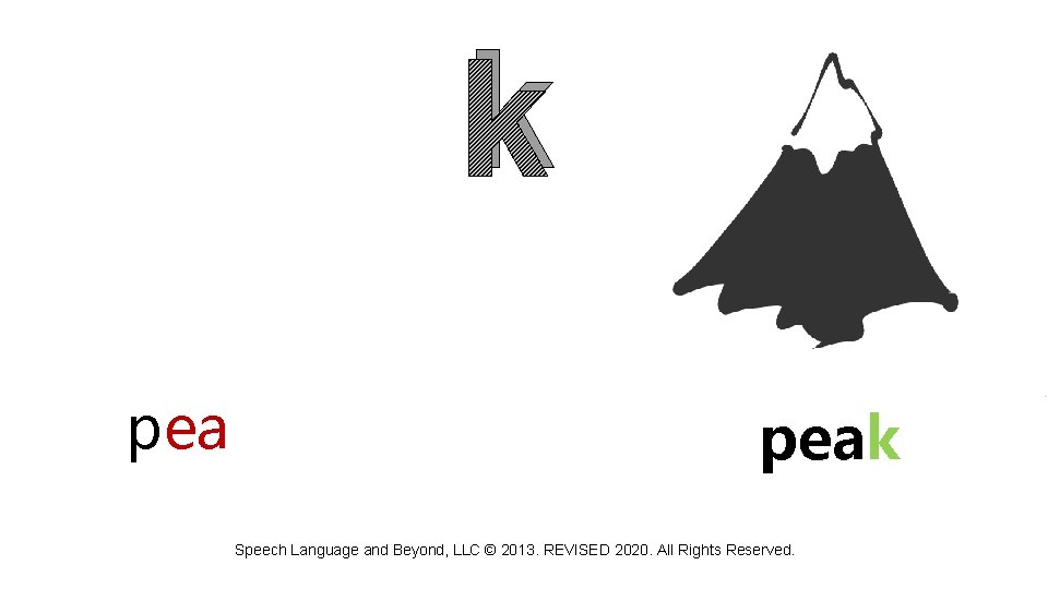 k peak Speech Language and Beyond, LLC © 2013. REVISED 2020. All Rights Reserved.