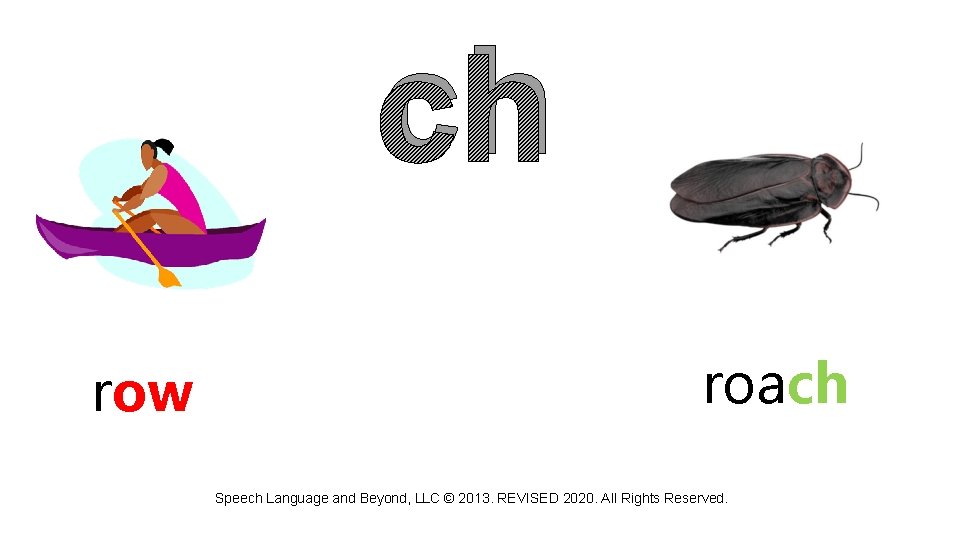ch row roach Speech Language and Beyond, LLC © 2013. REVISED 2020. All Rights