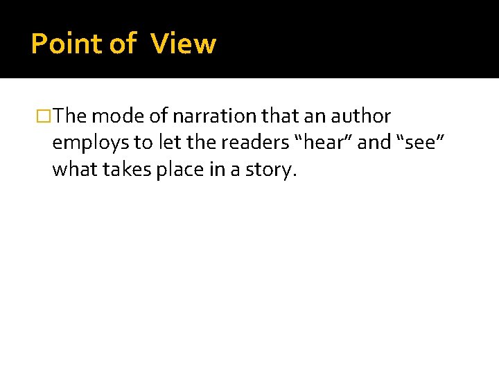 Point of View �The mode of narration that an author employs to let the