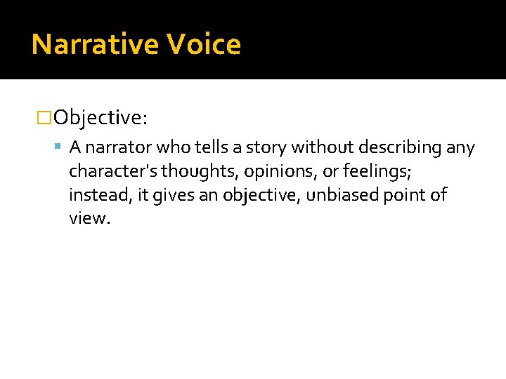 Narrative Voice �Objective: A narrator who tells a story without describing any character's thoughts,