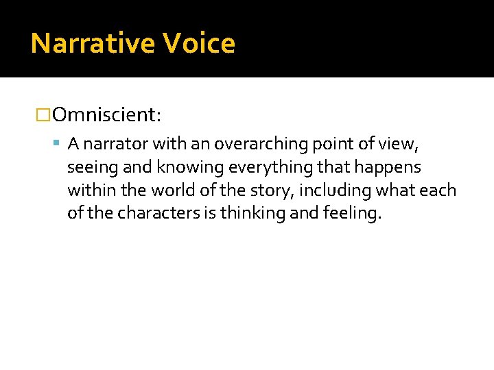 Narrative Voice �Omniscient: A narrator with an overarching point of view, seeing and knowing