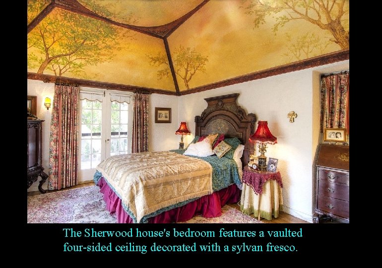 The Sherwood house's bedroom features a vaulted four-sided ceiling decorated with a sylvan fresco.