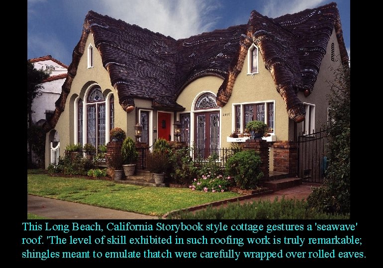This Long Beach, California Storybook style cottage gestures a 'seawave' roof. 'The level of