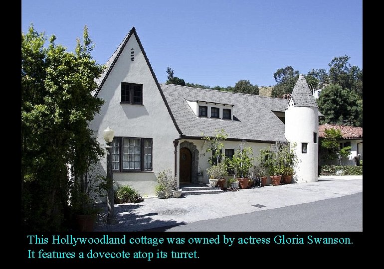 This Hollywoodland cottage was owned by actress Gloria Swanson. It features a dovecote atop