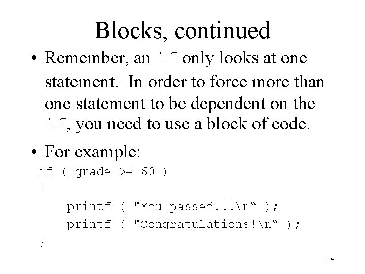 Blocks, continued • Remember, an if only looks at one statement. In order to