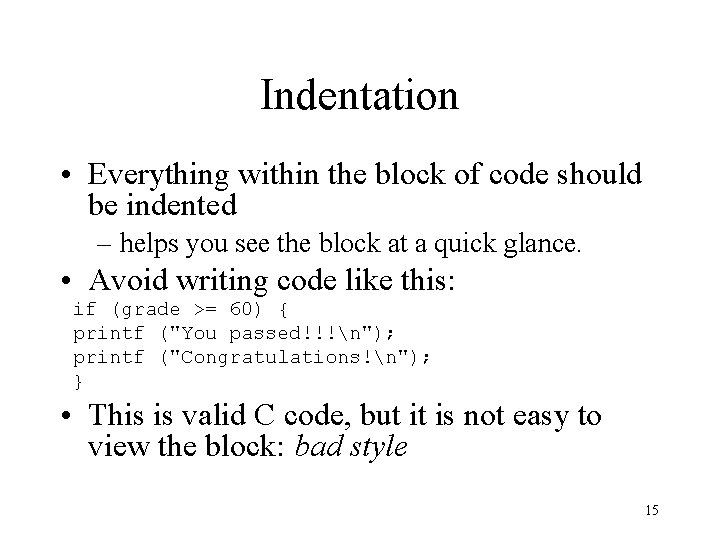 Indentation • Everything within the block of code should be indented – helps you