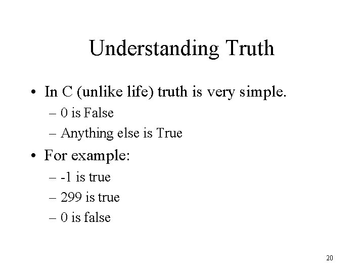 Understanding Truth • In C (unlike life) truth is very simple. – 0 is