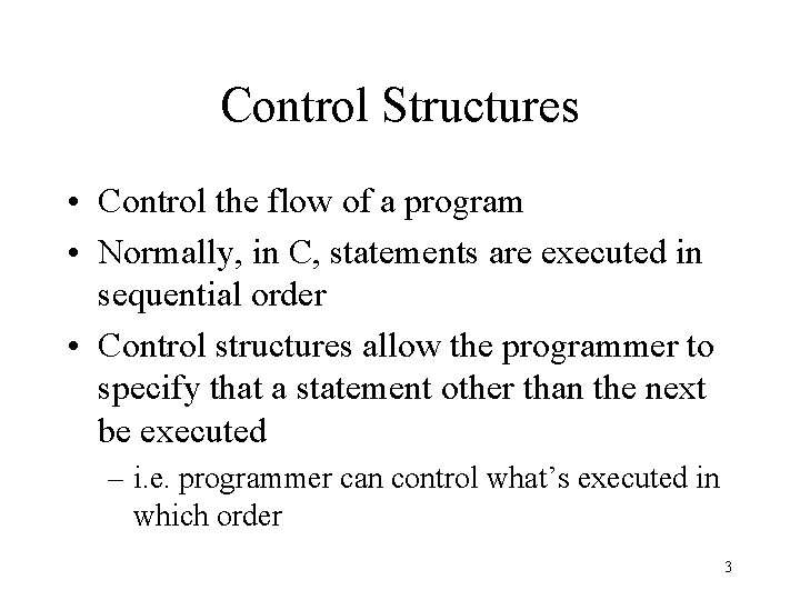 Control Structures • Control the flow of a program • Normally, in C, statements