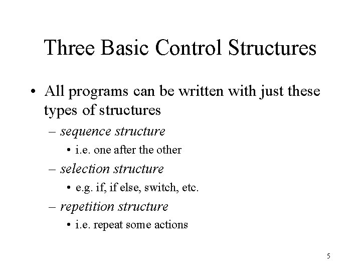 Three Basic Control Structures • All programs can be written with just these types