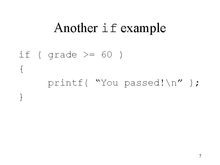 Another if example if ( grade >= 60 ) { printf( “You passed!n” );