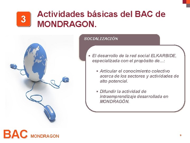 3 Actividades básicas del BAC de MONDRAGON. SOCIALIZACIÓN § El desarrollo de la red