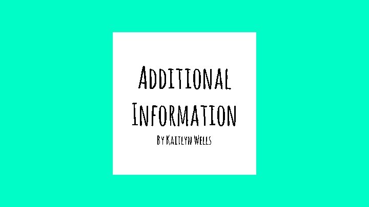 Additional Information By Kaitlyn Wells 