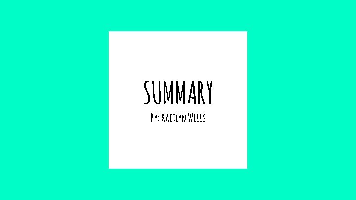 SUMMARY By: Kaitlyn Wells SUMMARY By: Kaitlyn Wells