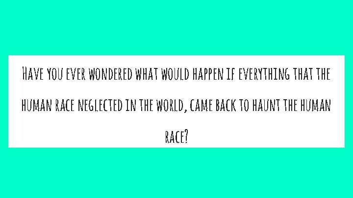 Have you ever wondered what would happen if everything that the human race neglected