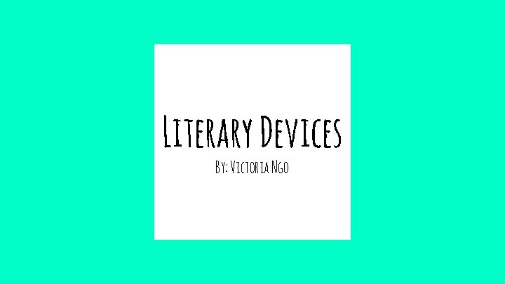 Literary Devices By: Victoria Ngo 