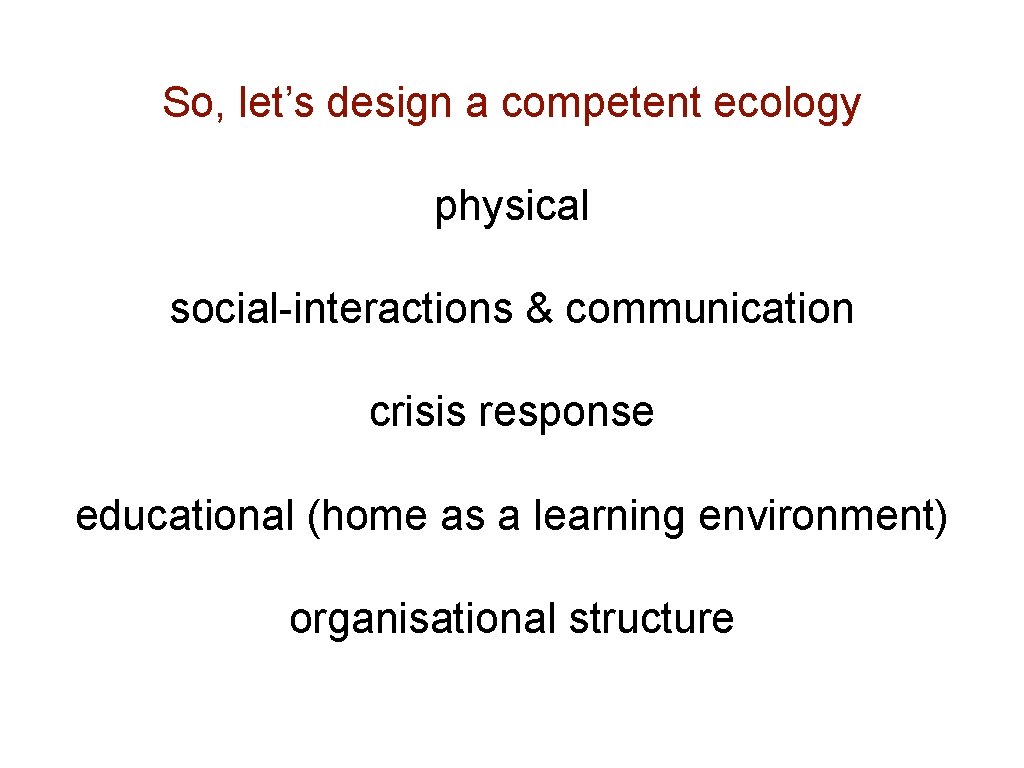 So, let’s design a competent ecology physical social-interactions & communication crisis response educational (home