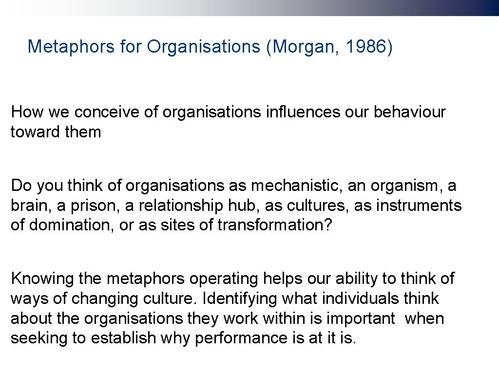 Metaphors for Organisations (Morgan, 1986) How we conceive of organisations influences our behaviour toward