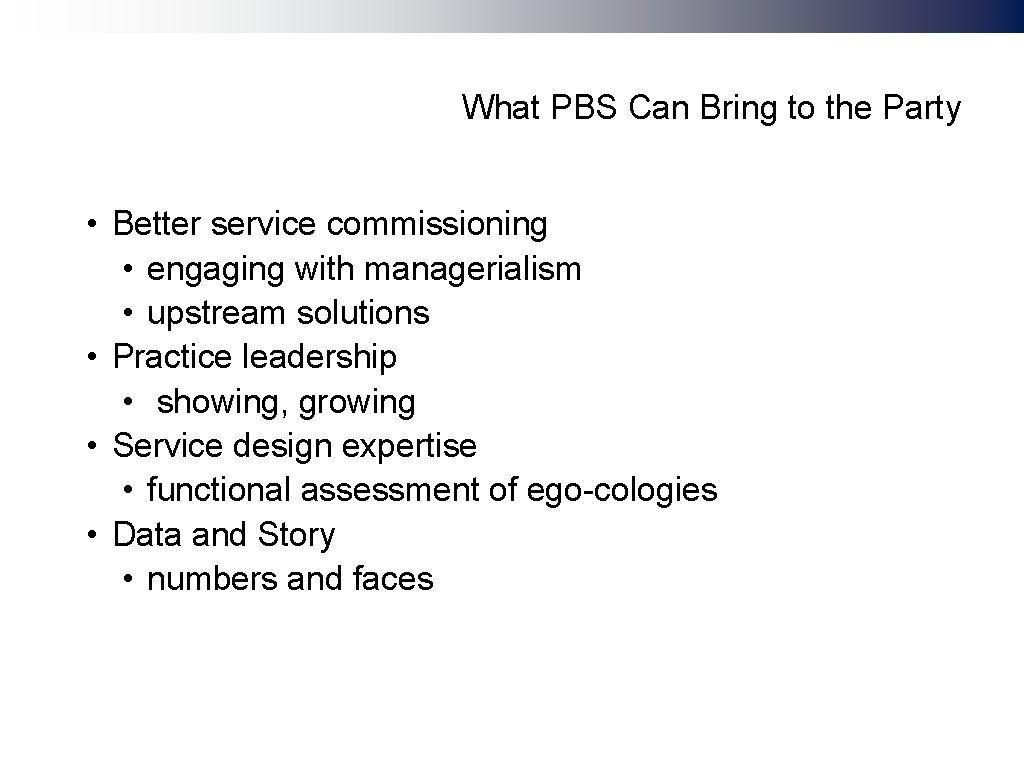 What PBS Can Bring to the Party • Better service commissioning • engaging with