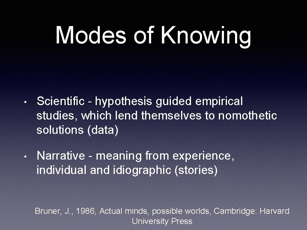 Modes of Knowing • Scientific - hypothesis guided empirical studies, which lend themselves to