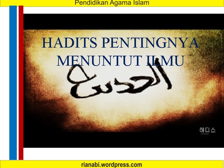HADITS PENTINGNYA MENUNTUT ILMU HADITS PENTINGNYA MENUNTUT ILMU
