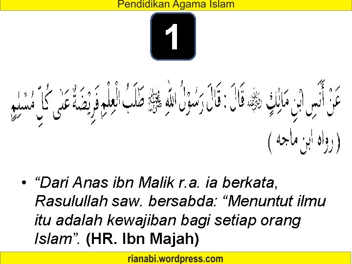 1 • “Dari Anas ibn Malik r. a. ia berkata, Rasulullah saw. bersabda: “Menuntut