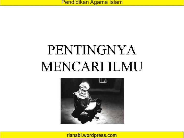 PENTINGNYA MENCARI ILMU PENTINGNYA MENCARI ILMU