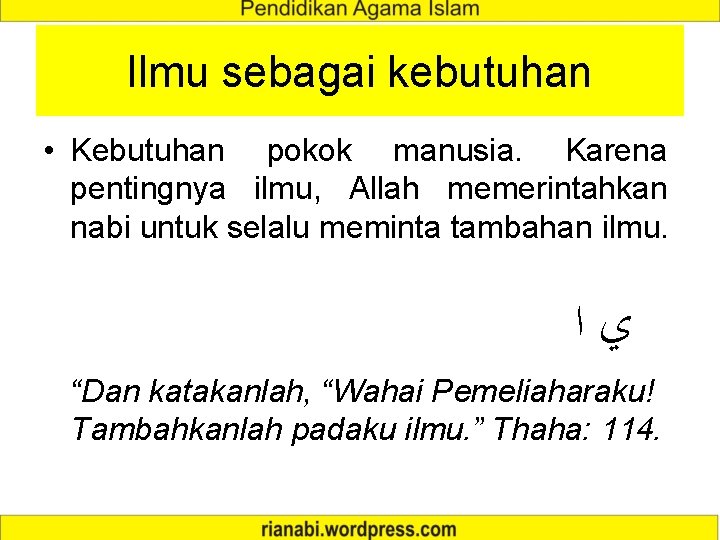 Ilmu sebagai kebutuhan • Kebutuhan pokok manusia. Karena pentingnya ilmu, Allah memerintahkan nabi untuk Ilmu sebagai kebutuhan • Kebutuhan pokok manusia. Karena pentingnya ilmu, Allah memerintahkan nabi untuk