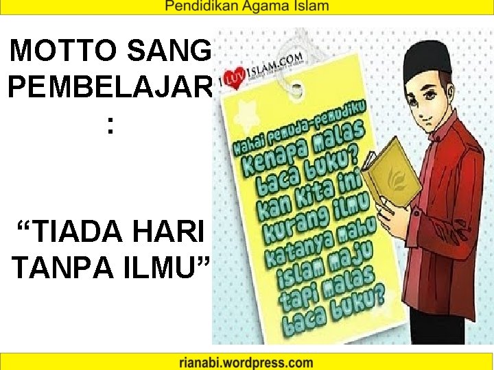 MOTTO SANG PEMBELAJAR : “TIADA HARI TANPA ILMU”. 