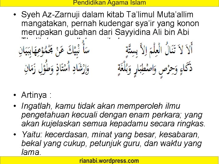  • Syeh Az-Zarnuji dalam kitab Ta’limul Muta’allim mangatakan, pernah kudengar sya’ir yang konon