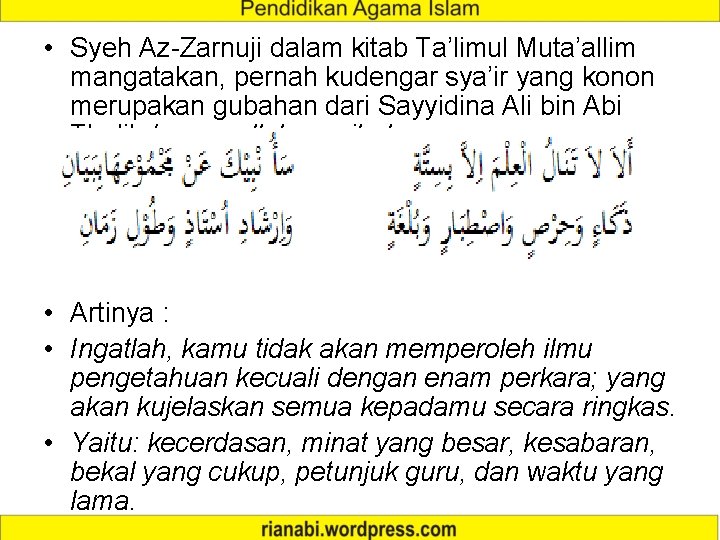 • Syeh Az-Zarnuji dalam kitab Ta’limul Muta’allim mangatakan, pernah kudengar sya’ir yang konon • Syeh Az-Zarnuji dalam kitab Ta’limul Muta’allim mangatakan, pernah kudengar sya’ir yang konon