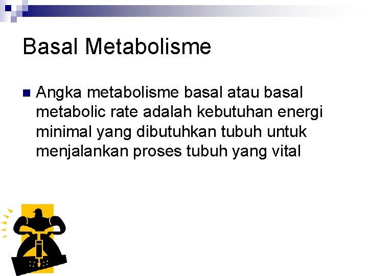 Basal Metabolisme n Angka metabolisme basal atau basal metabolic rate adalah kebutuhan energi minimal