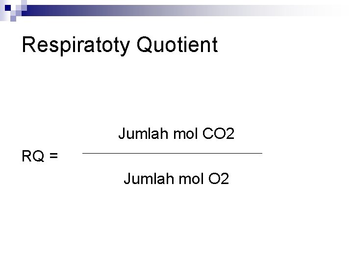 Respiratoty Quotient Jumlah mol CO 2 RQ = Jumlah mol O 2 Respiratoty Quotient Jumlah mol CO 2 RQ = Jumlah mol O 2