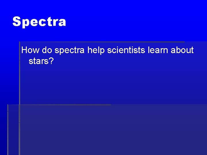Spectra How do spectra help scientists learn about stars? 