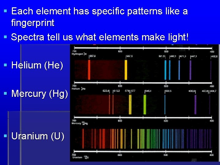  Each element has specific patterns like a fingerprint Spectra tell us what elements