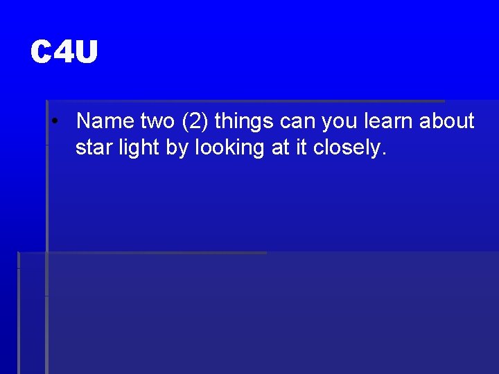 C 4 U • Name two (2) things can you learn about star light