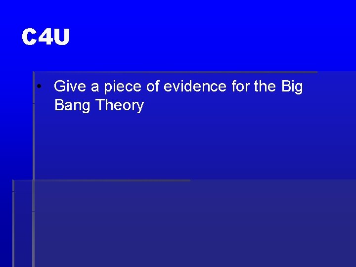 C 4 U • Give a piece of evidence for the Big Bang Theory