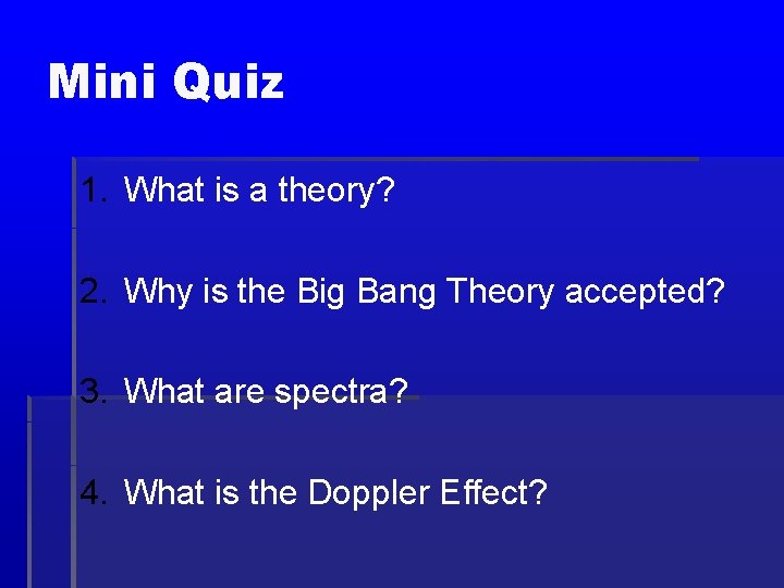 Mini Quiz 1. What is a theory? 2. Why is the Big Bang Theory