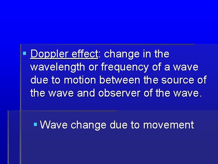  Doppler effect: change in the wavelength or frequency of a wave due to