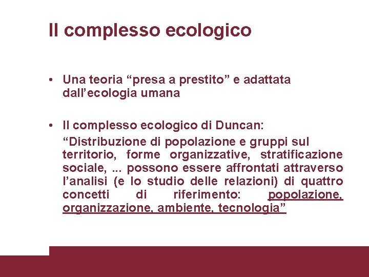 Il complesso ecologico • Una teoria “presa a prestito” e adattata dall’ecologia umana •