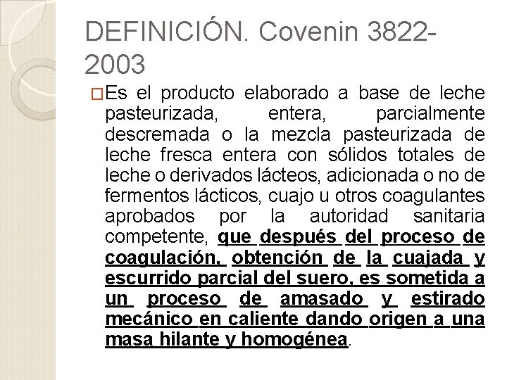 DEFINICIÓN. Covenin 38222003 �Es el producto elaborado a base de leche pasteurizada, entera, parcialmente