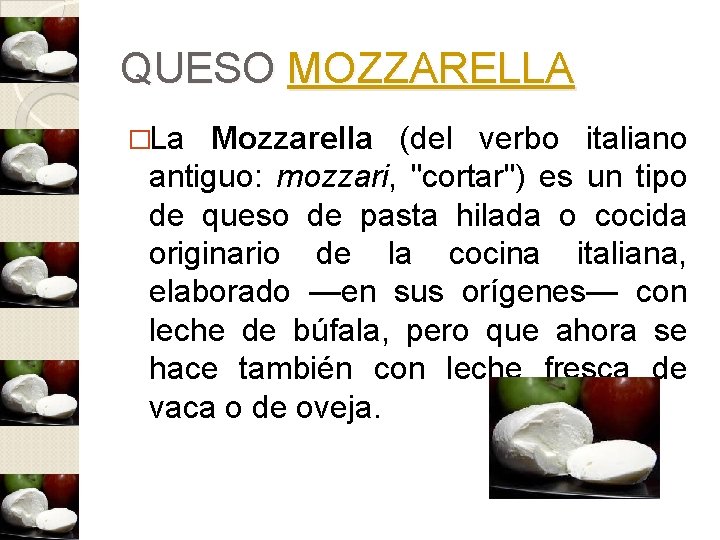 QUESO MOZZARELLA �La Mozzarella (del verbo italiano antiguo: mozzari, "cortar") es un tipo de