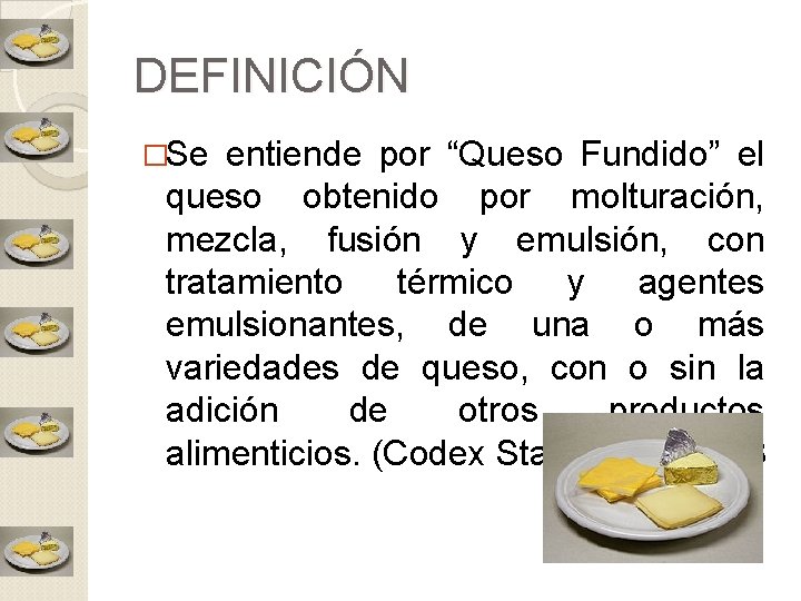 DEFINICIÓN �Se entiende por “Queso Fundido” el queso obtenido por molturación, mezcla, fusión y