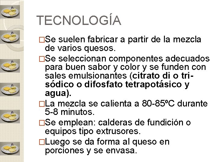 TECNOLOGÍA �Se suelen fabricar a partir de la mezcla de varios quesos. �Se seleccionan