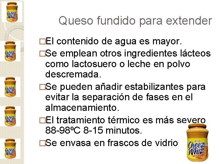 Queso fundido para extender �El contenido de agua es mayor. �Se emplean otros ingredientes