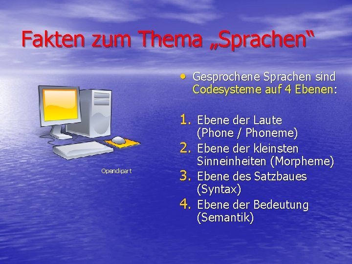 Fakten zum Thema „Sprachen“ • Gesprochene Sprachen sind Codesysteme auf 4 Ebenen: 1. Ebene