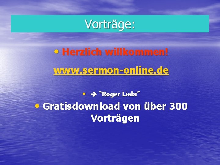 Vorträge: • Herzlich willkommen! www. sermon-online. de • “Roger Liebi” • Gratisdownload von über