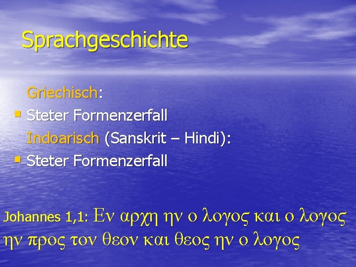 Sprachgeschichte Griechisch: § Steter Formenzerfall Indoarisch (Sanskrit – Hindi): § Steter Formenzerfall Johannes 1,